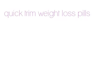 quick trim weight loss pills