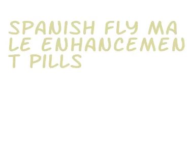 spanish fly male enhancement pills