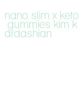 nano slim x keto gummies kim kardashian