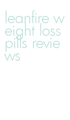 leanfire weight loss pills reviews