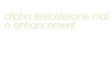 alpha testosterone male enhancement