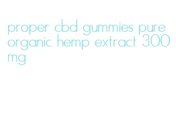 proper cbd gummies pure organic hemp extract 300mg