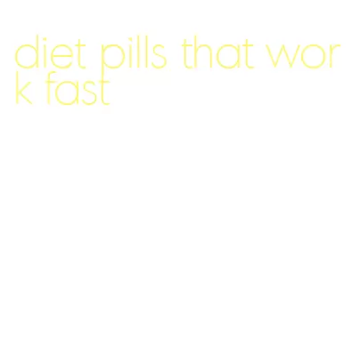 diet pills that work fast