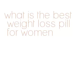 what is the best weight loss pill for women