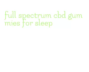 full spectrum cbd gummies for sleep