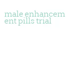 male enhancement pills trial