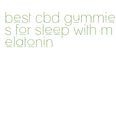 best cbd gummies for sleep with melatonin