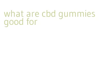 what are cbd gummies good for