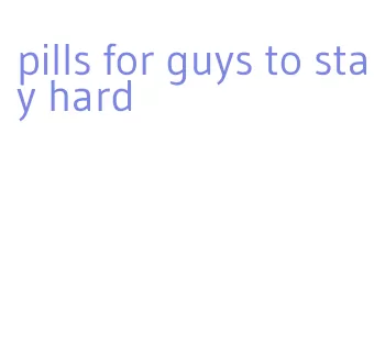 pills for guys to stay hard