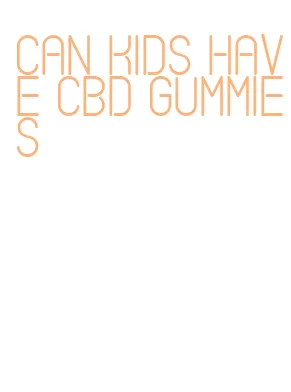 can kids have cbd gummies