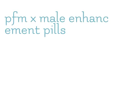 pfm x male enhancement pills