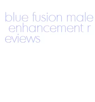 blue fusion male enhancement reviews