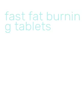 fast fat burning tablets