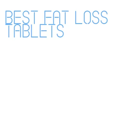 best fat loss tablets