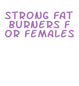 strong fat burners for females