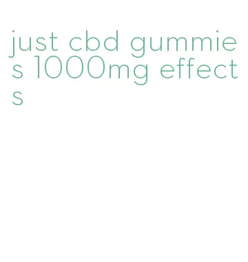 just cbd gummies 1000mg effects