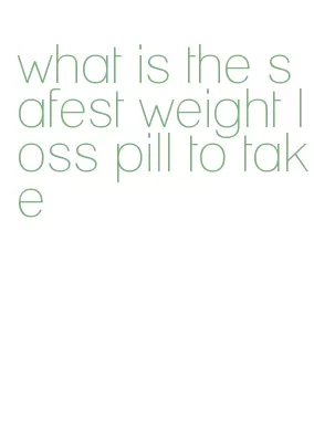 what is the safest weight loss pill to take