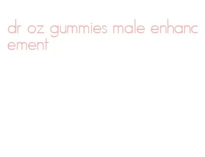 dr oz gummies male enhancement