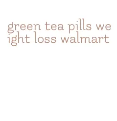 green tea pills weight loss walmart