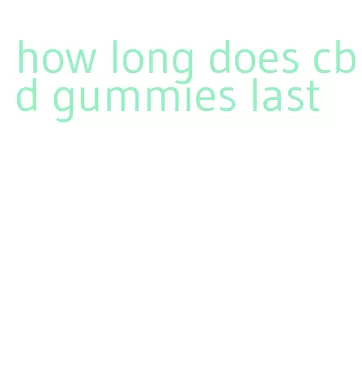 how long does cbd gummies last