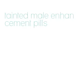 tainted male enhancement pills