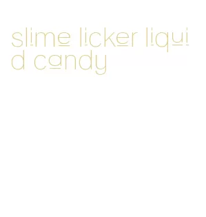 slime licker liquid candy