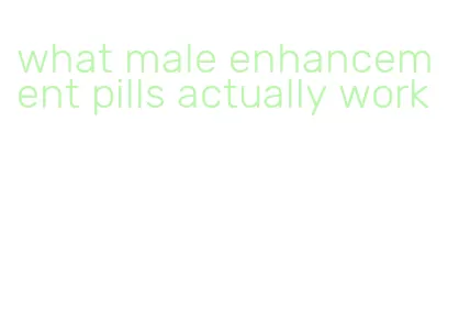 what male enhancement pills actually work