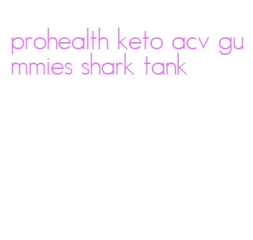 prohealth keto acv gummies shark tank