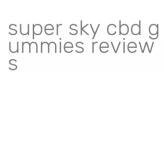 super sky cbd gummies reviews