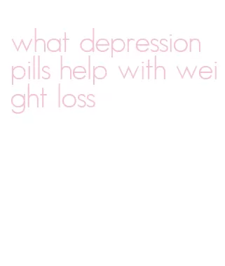 what depression pills help with weight loss