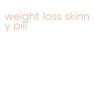 weight loss skinny pill