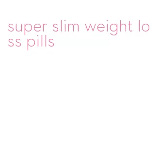 super slim weight loss pills