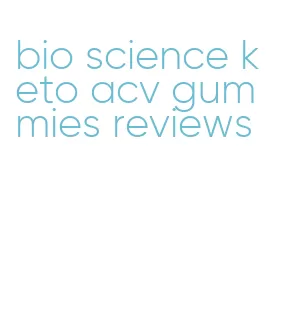 bio science keto acv gummies reviews