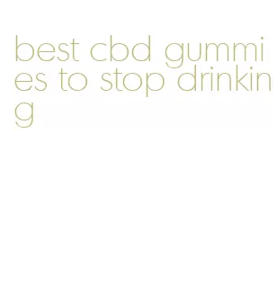 best cbd gummies to stop drinking