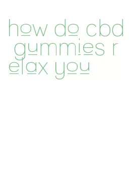 how do cbd gummies relax you