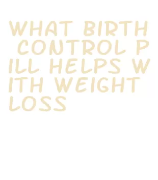 what birth control pill helps with weight loss