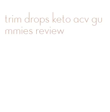 trim drops keto acv gummies review