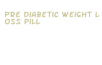 pre diabetic weight loss pill