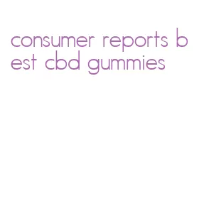 consumer reports best cbd gummies