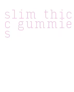 slim thicc gummies