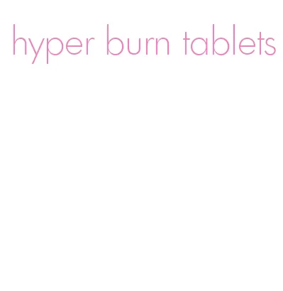 hyper burn tablets