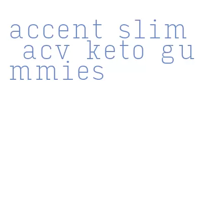 accent slim acv keto gummies