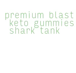 premium blast keto gummies shark tank