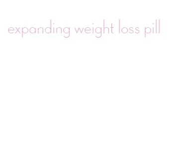 expanding weight loss pill