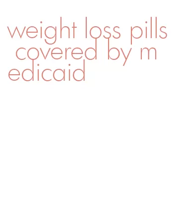 weight loss pills covered by medicaid