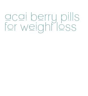 acai berry pills for weight loss