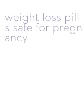 weight loss pills safe for pregnancy