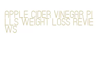 apple cider vinegar pills weight loss reviews