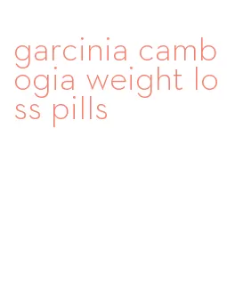 garcinia cambogia weight loss pills