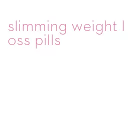 slimming weight loss pills